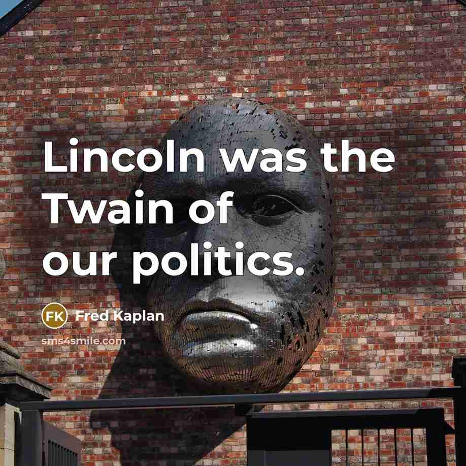 “Lincoln was the Twain of our politics.…” quote by Fred Kaplan