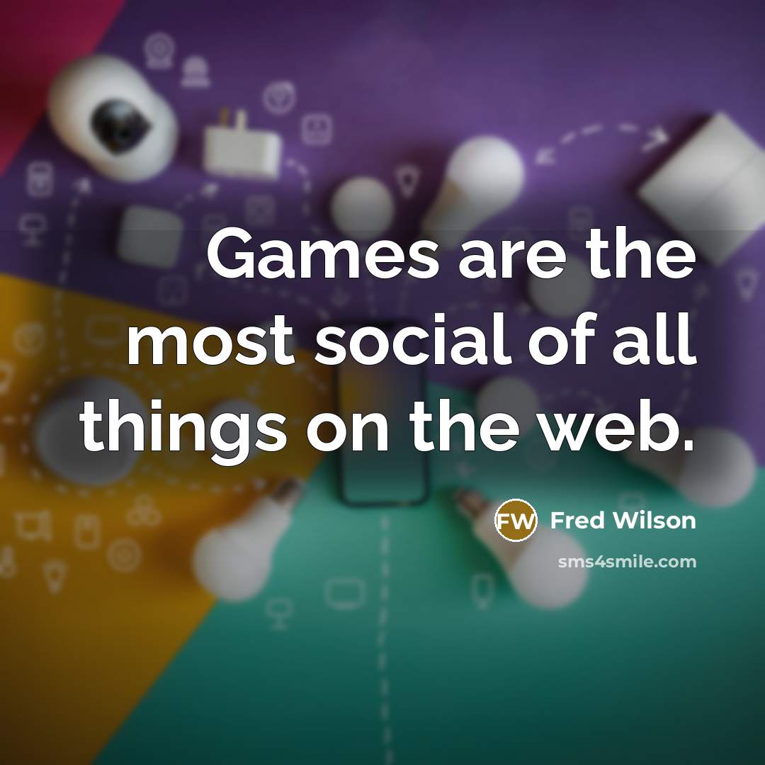 “Games are the most social of all things on the…” quote by Fred Wilson