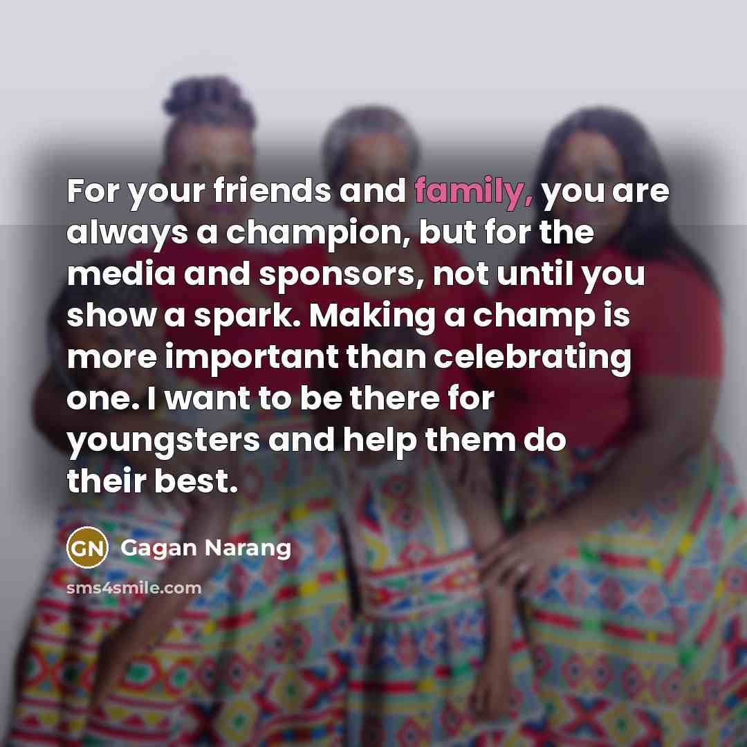 “For your friends and family, you are always a champion,…” quote by Gagan Narang