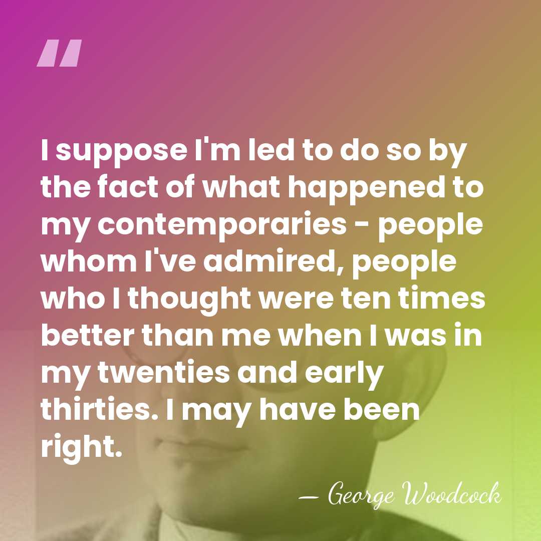 I suppose I'm led to do so by the fact of what&hellip; - George Woodcock