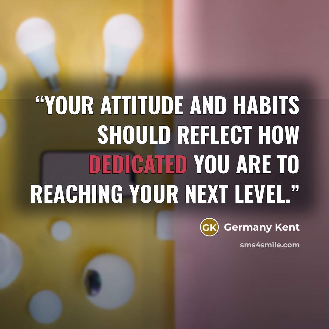 “Your attitude and habits should reflect how dedicated you are to reaching your next level.” quote by Germany Kent
