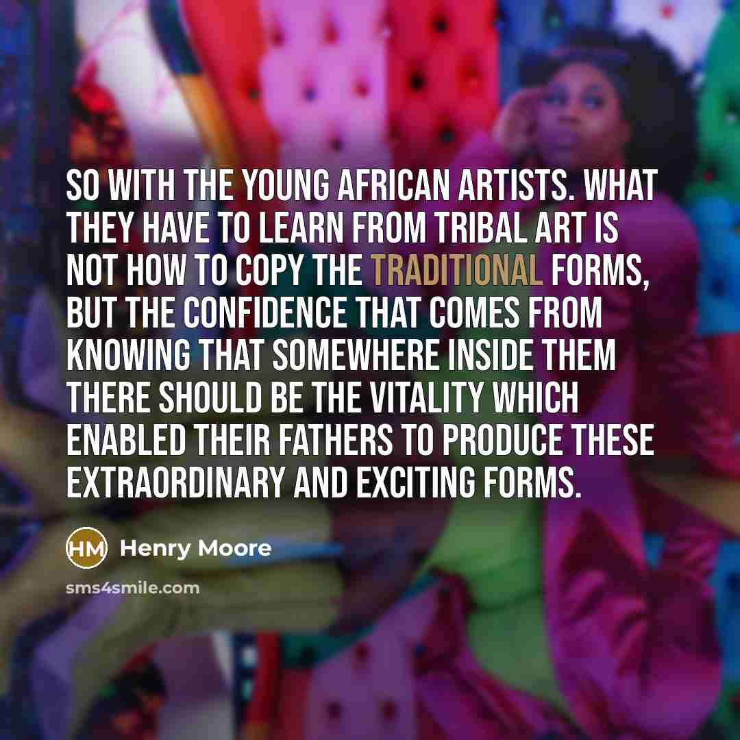 “So with the young African artists. What they have to…” quote by Henry Moore