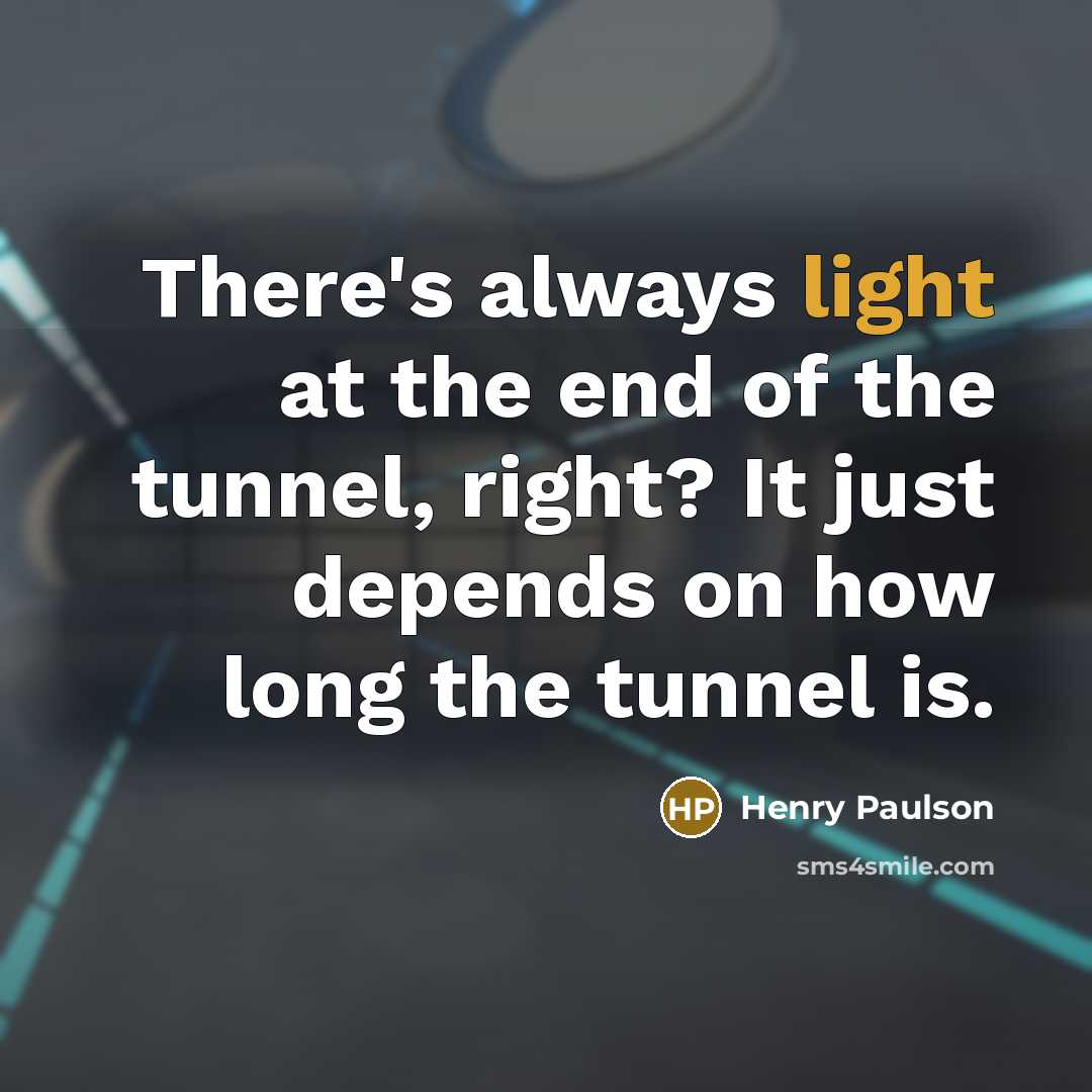“There's always light at the end of the tunnel, right?…” quote by Henry Paulson