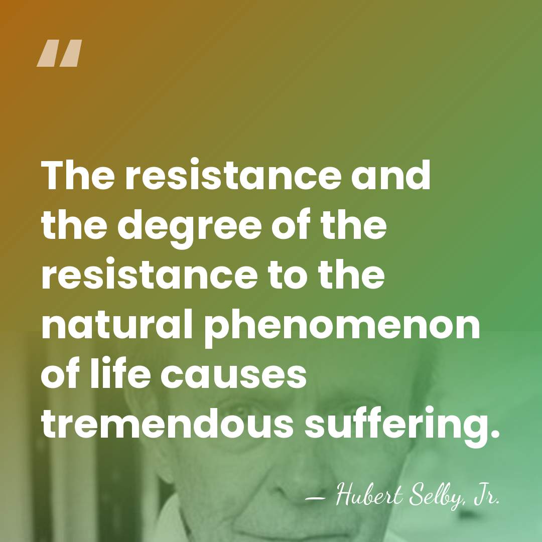 The resistance and the degree of the resistance to the natural phenomenon&hellip; - Hubert Selby, Jr.
