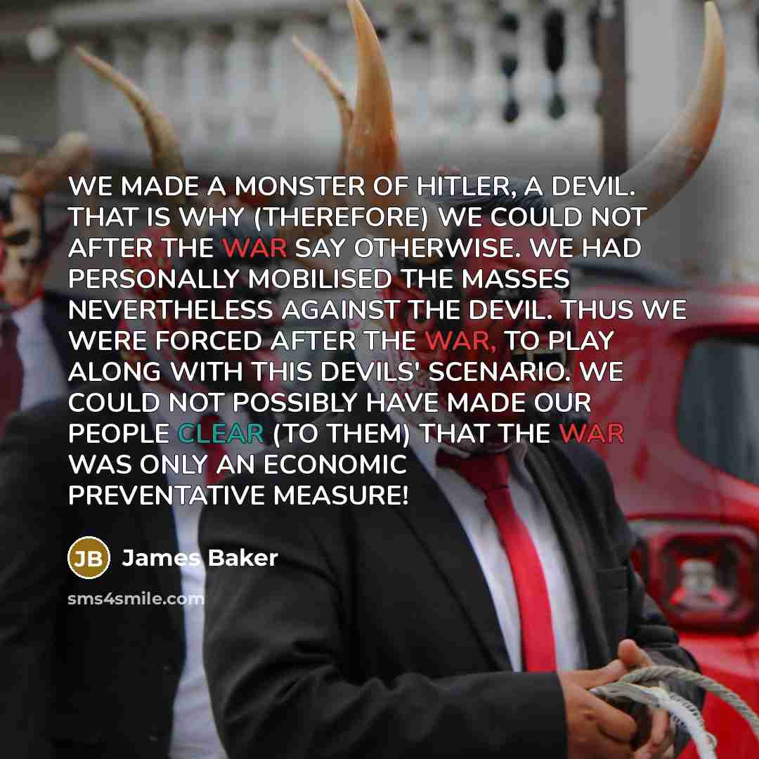 “WE MADE A MONSTER OF HITLER, A DEVIL. THAT IS…” quote by James Baker
