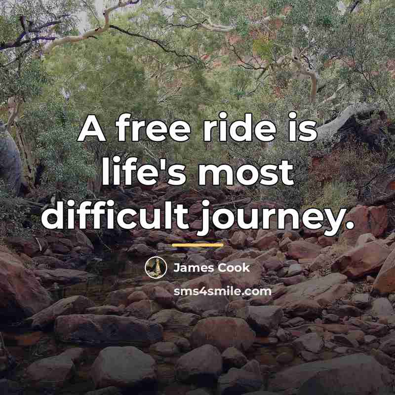 “A free ride is life's most difficult journey.…” quote by James Cook