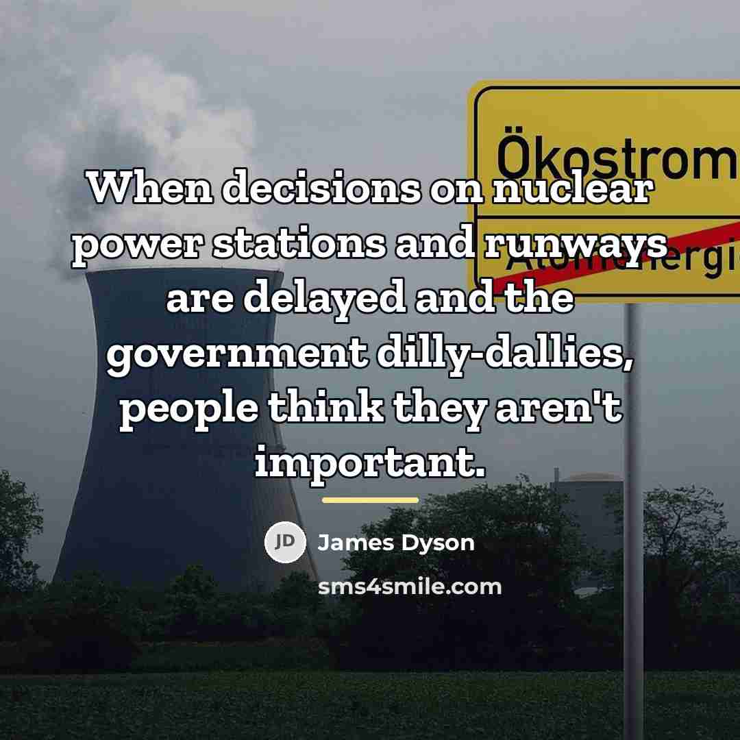 “When decisions on nuclear power stations and runways are delayed…” quote by James Dyson