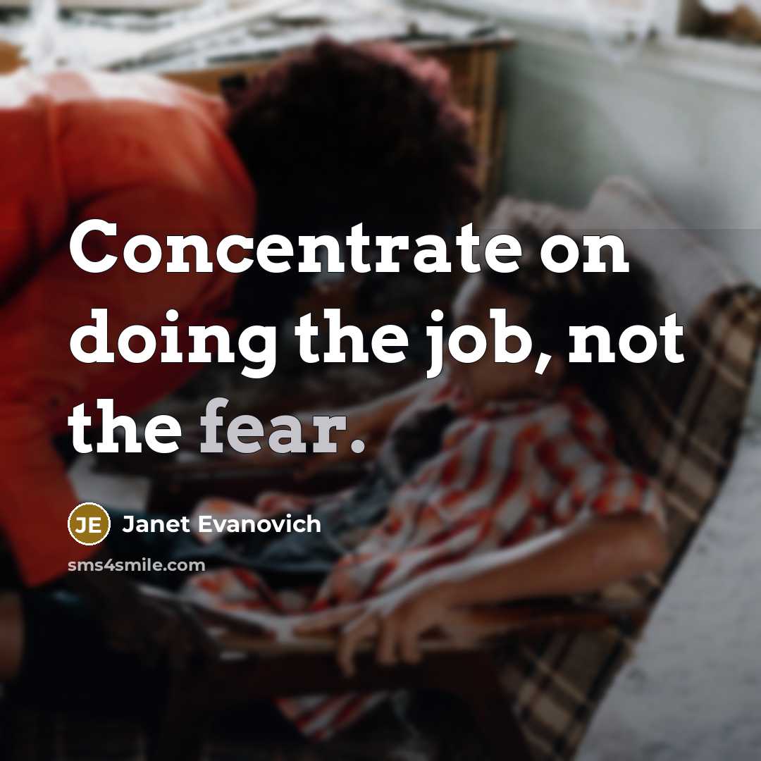 “Concentrate on doing the job, not the fear.…” quote by Janet Evanovich
