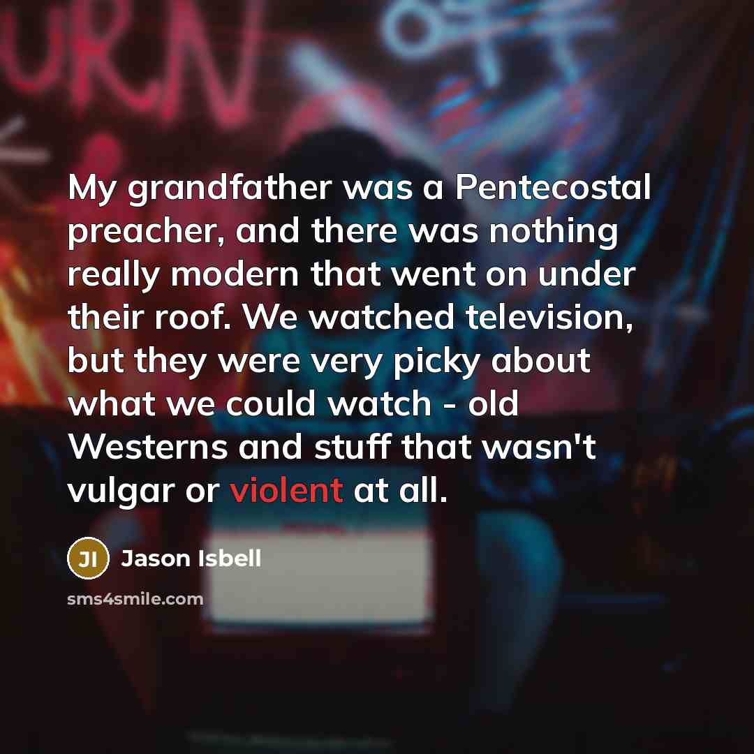 “My grandfather was a Pentecostal preacher, and there was nothing…” quote by Jason Isbell
