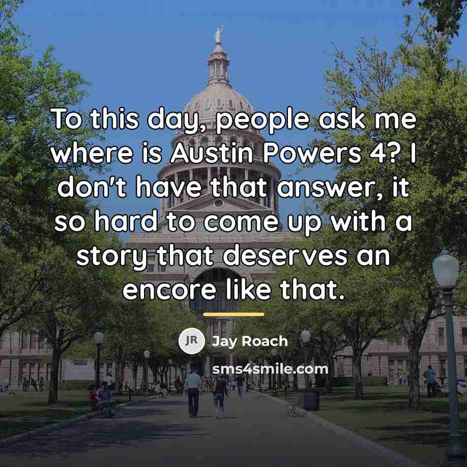 “To this day, people ask me where is Austin Powers…” quote by Jay Roach