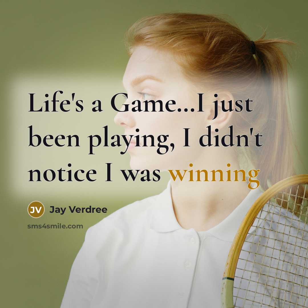 “Life's a Game…I just been playing, I didn't notice I was winning” quote by Jay Verdree