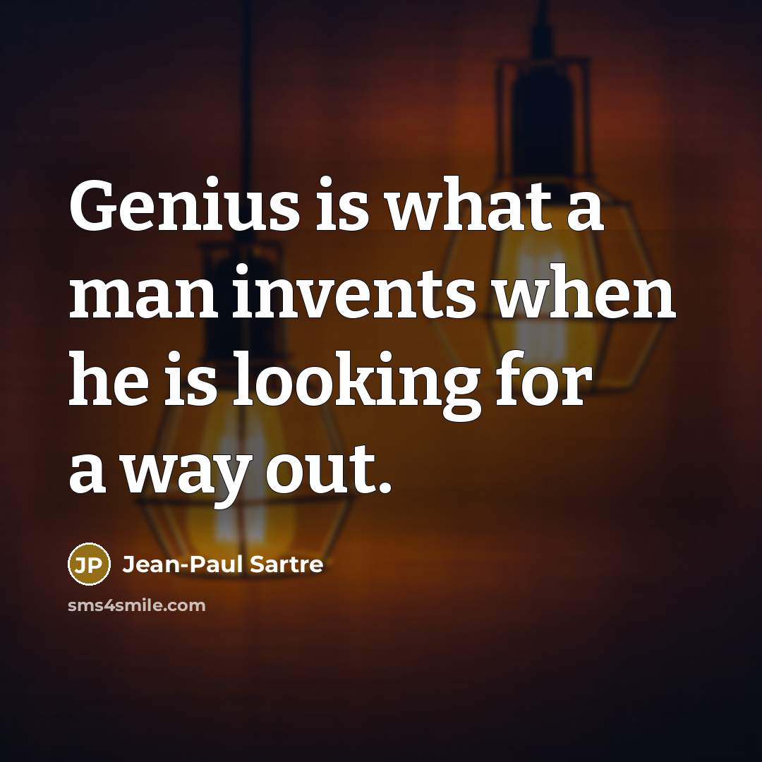 “Genius is what a man invents when he is looking…” quote by Jean-Paul Sartre