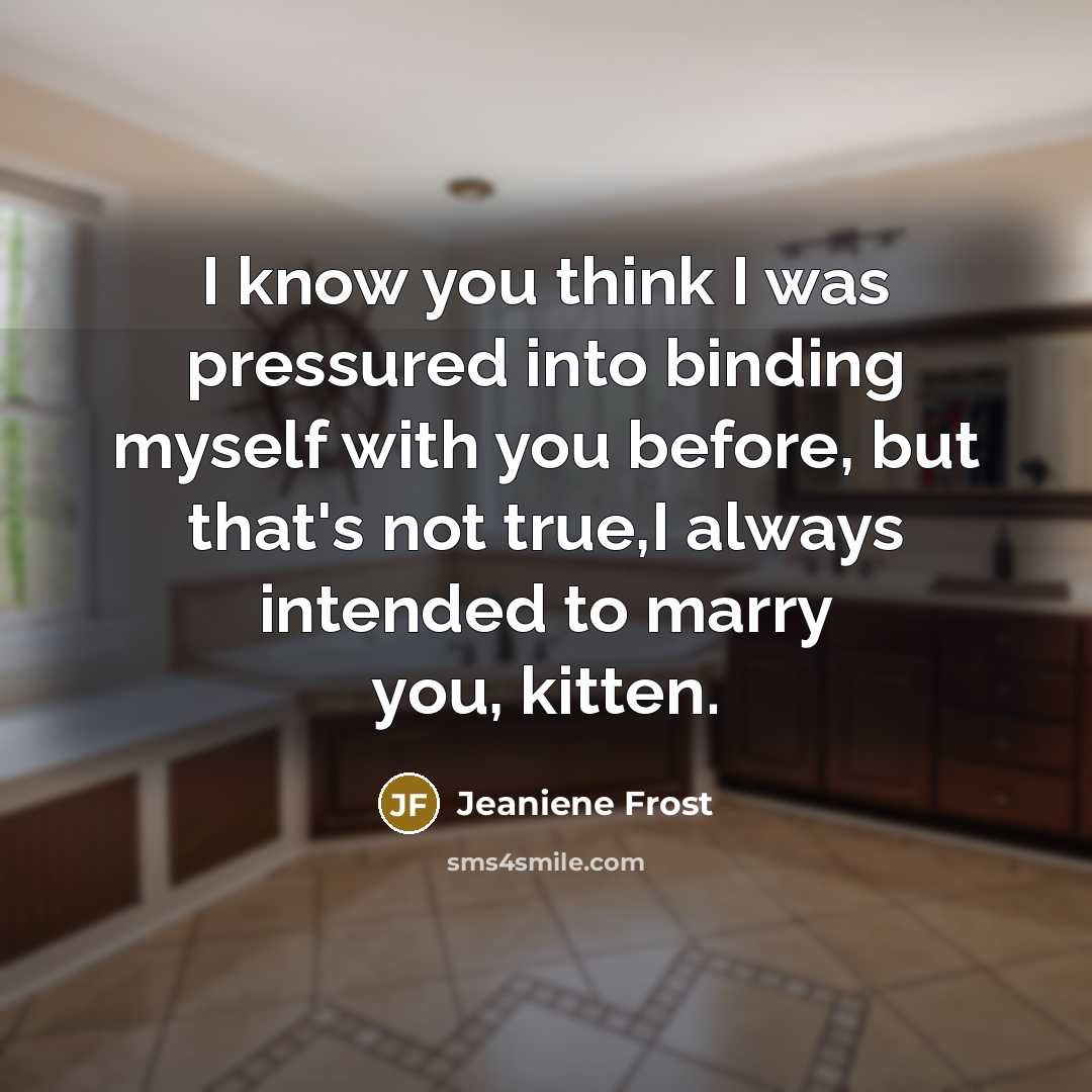 “I know you think I was pressured into binding myself…” quote by Jeaniene Frost
