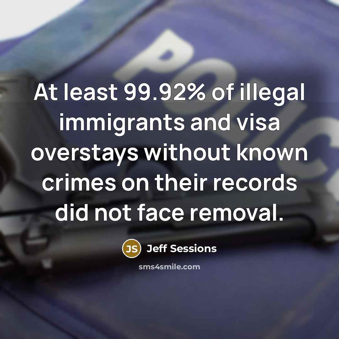“At least 99.92% of illegal immigrants and visa overstays without…” quote by Jeff Sessions