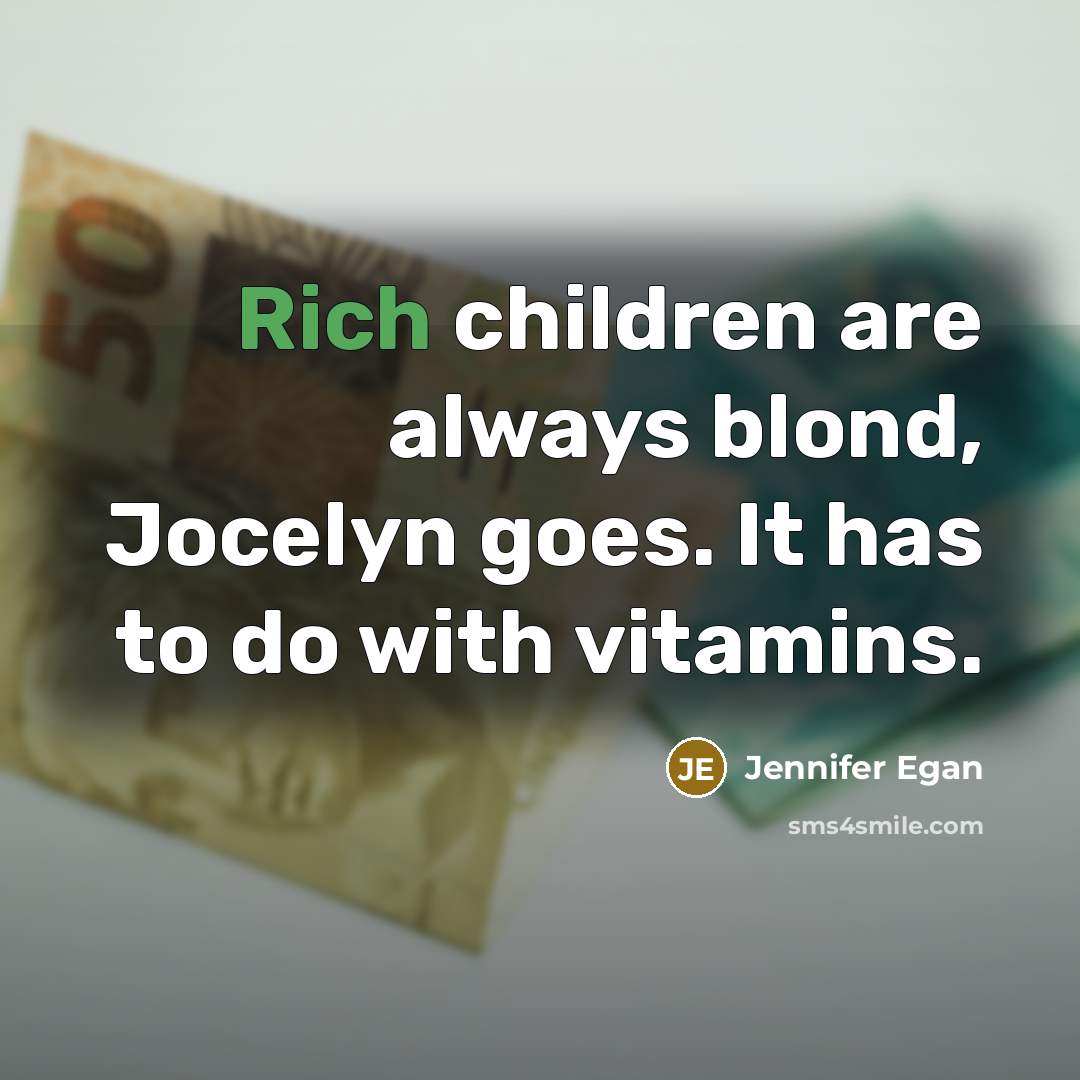 “Rich children are always blond, Jocelyn goes. It has to…” quote by Jennifer Egan