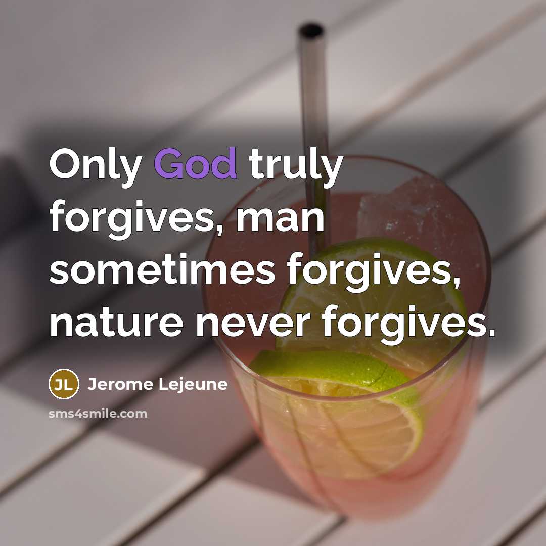 “Only God truly forgives, man sometimes forgives, nature never forgives.…” quote by Jerome Lejeune