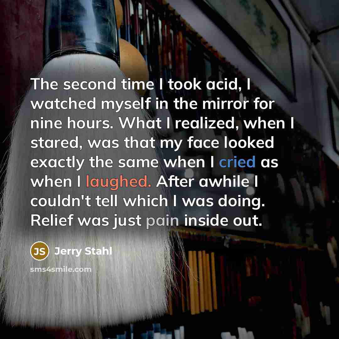 “The second time I took acid, I watched myself in…” quote by Jerry Stahl