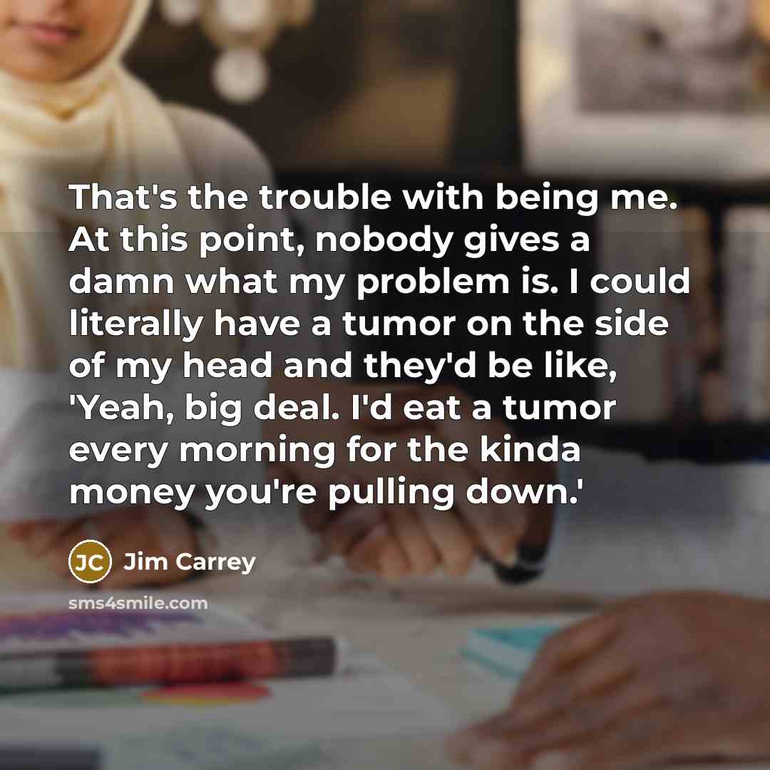 “That's the trouble with being me. At this point, nobody…” quote by Jim Carrey