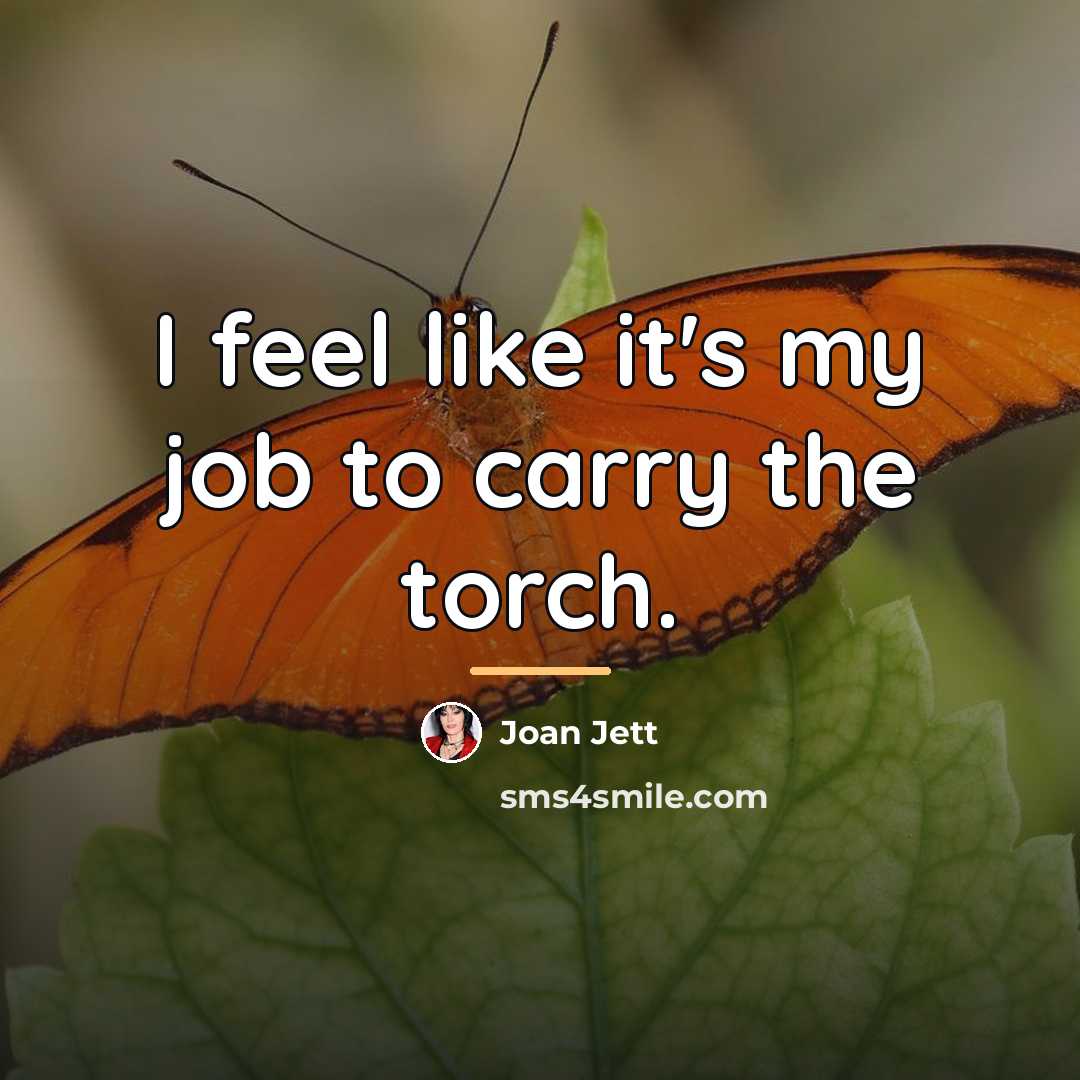 “I feel like it's my job to carry the torch.…” quote by Joan Jett