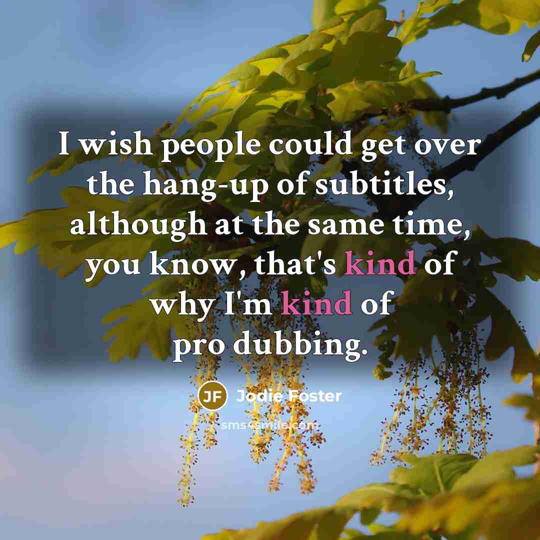 “I wish people could get over the hang-up of subtitles,…” quote by Jodie Foster