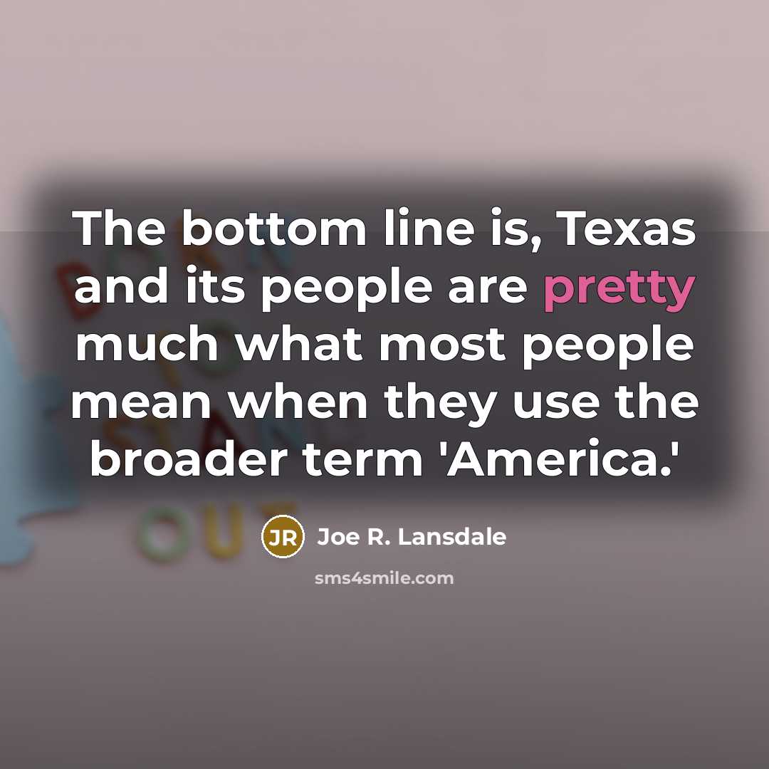 “The bottom line is, Texas and its people are pretty…” quote by Joe R. Lansdale