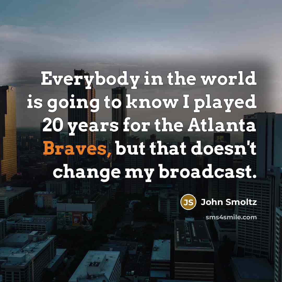 “Everybody in the world is going to know I played…” quote by John Smoltz
