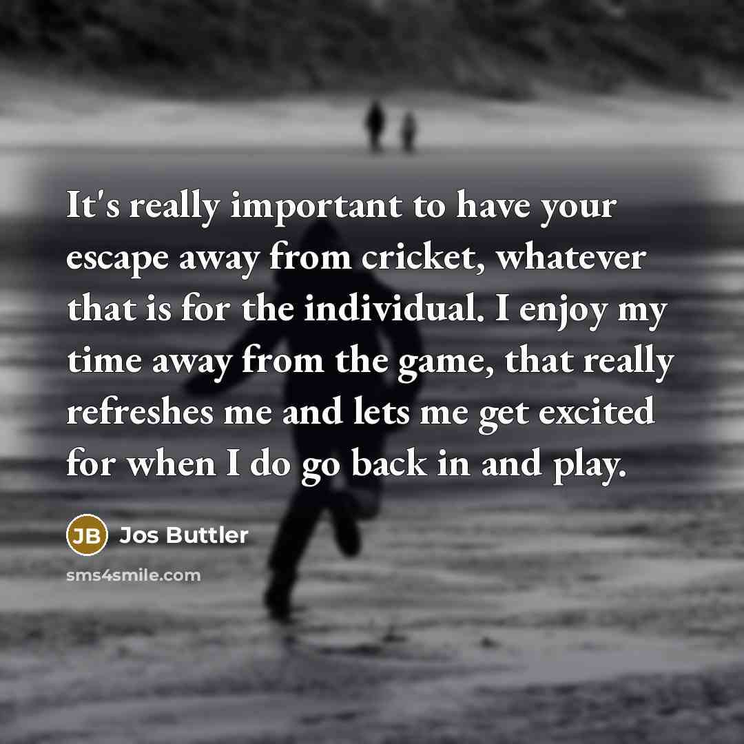 “It's really important to have your escape away from cricket,…” quote by Jos Buttler