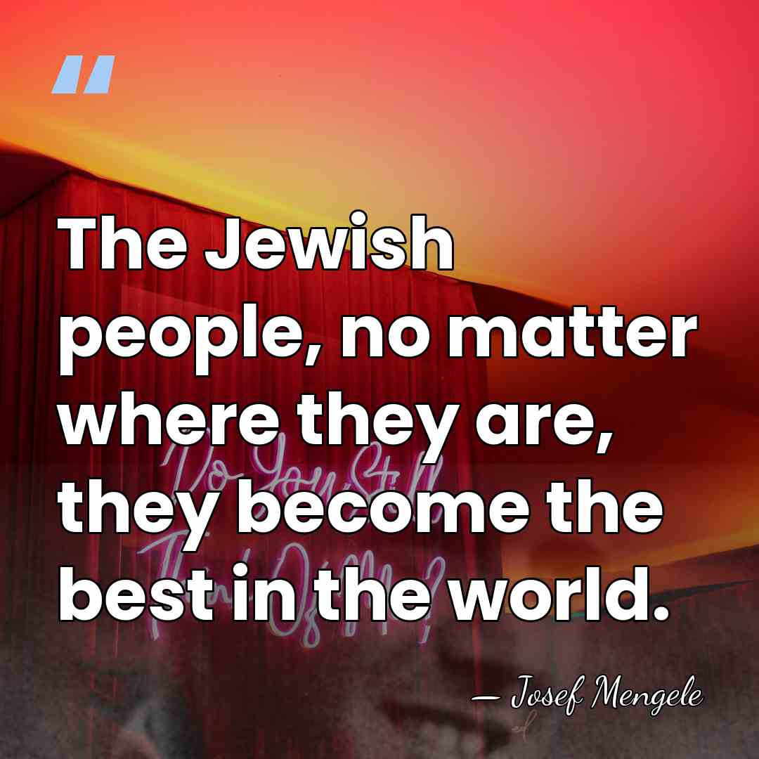 The Jewish people, no matter where they are, they become the best&hellip; - Josef Mengele