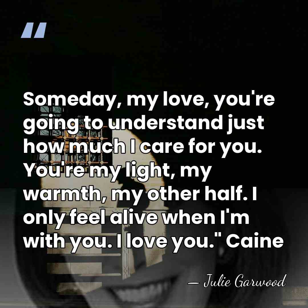 Someday, my love, you're going to understand just how much I care&hellip; - Julie Garwood