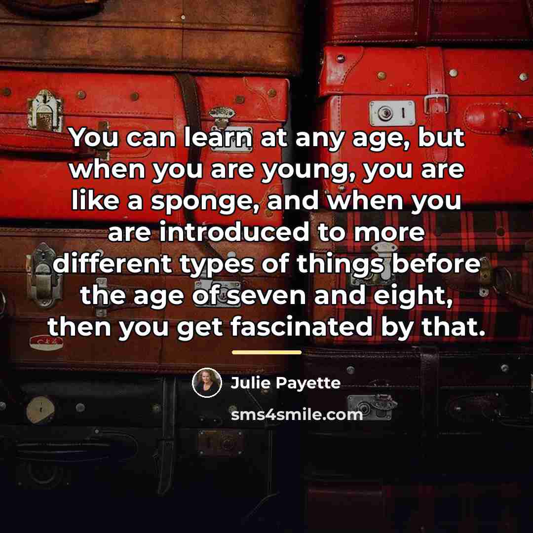 “You can learn at any age, but when you are…” quote by Julie Payette