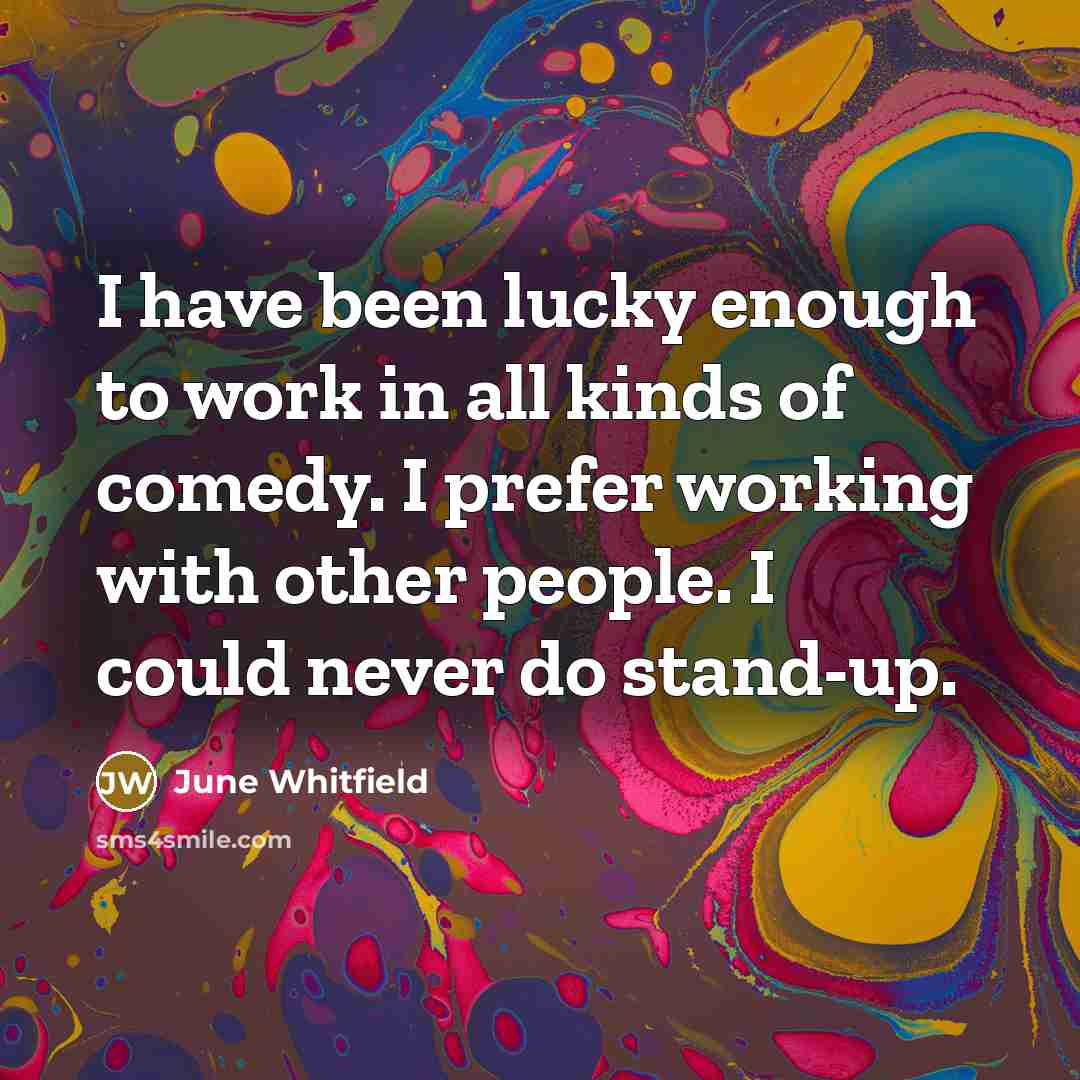 “I have been lucky enough to work in all kinds…” quote by June Whitfield