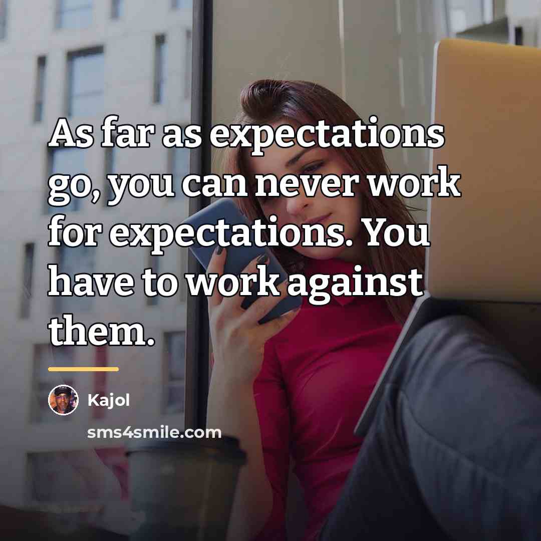 “As far as expectations go, you can never work for…” quote by Kajol