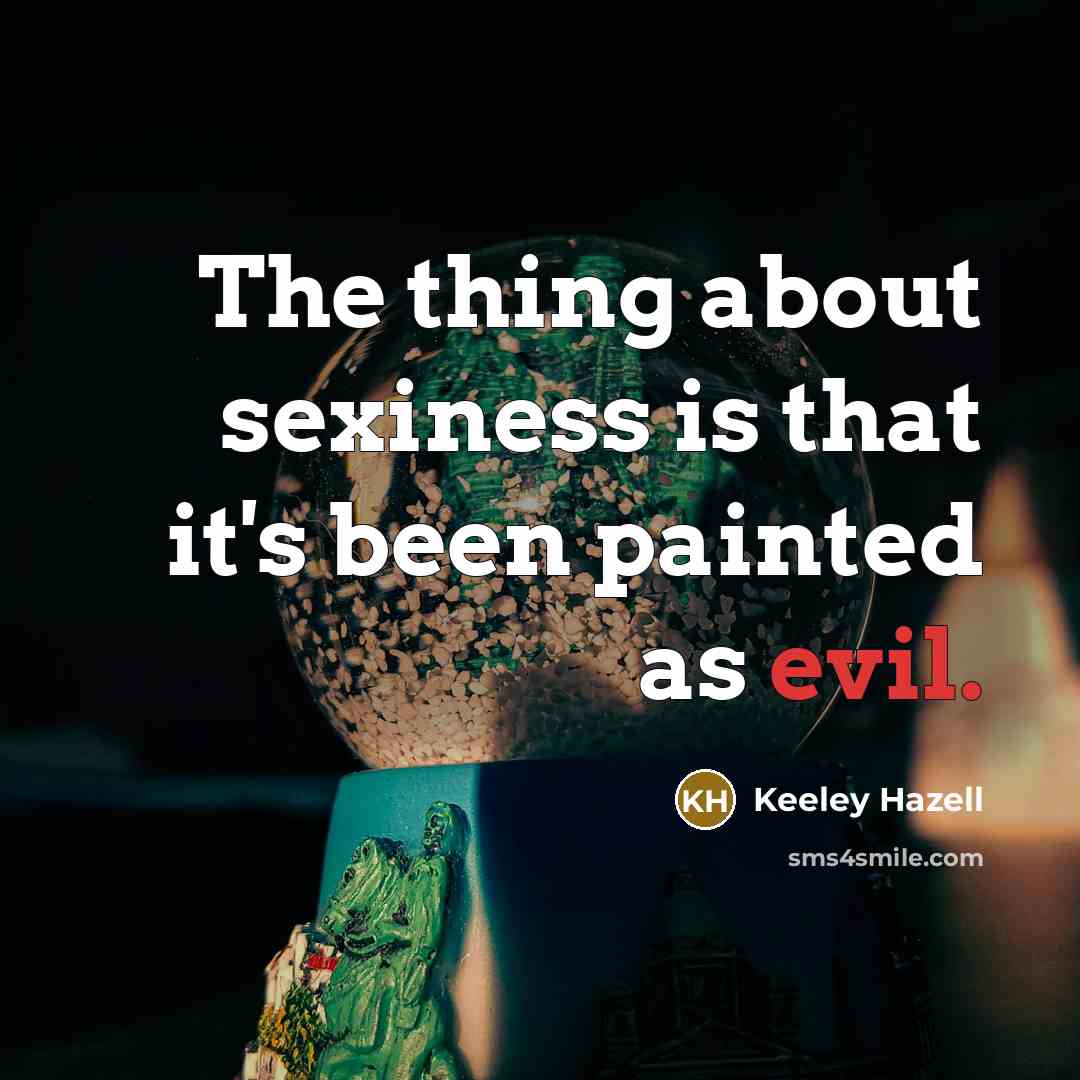 “The thing about sexiness is that it's been painted as…” quote by Keeley Hazell