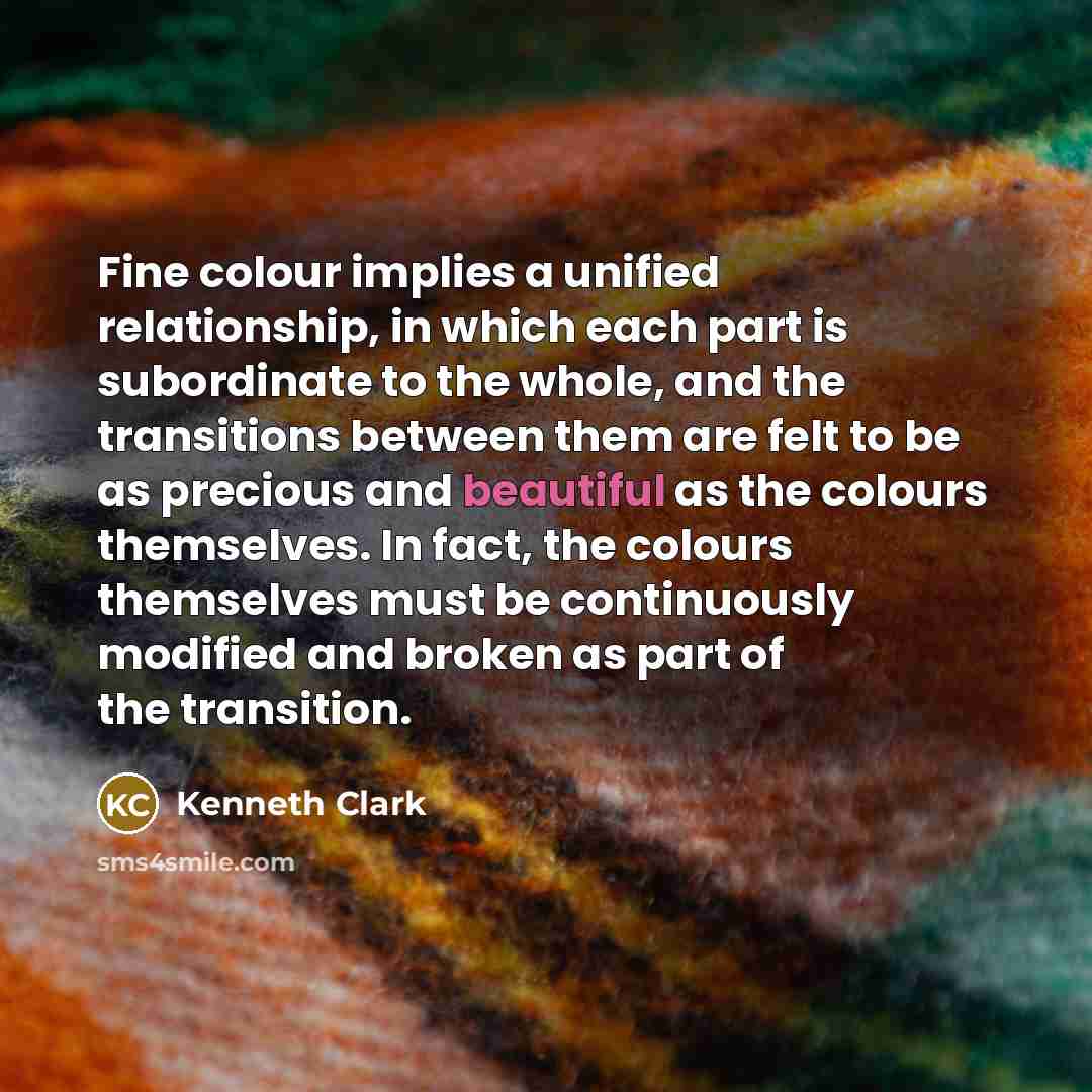 “Fine colour implies a unified relationship, in which each part…” quote by Kenneth Clark
