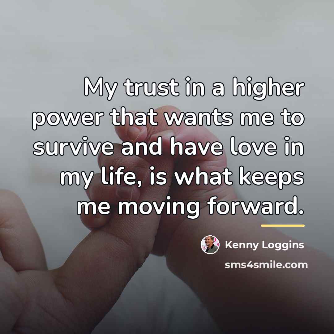 “My trust in a higher power that wants me to…” quote by Kenny Loggins