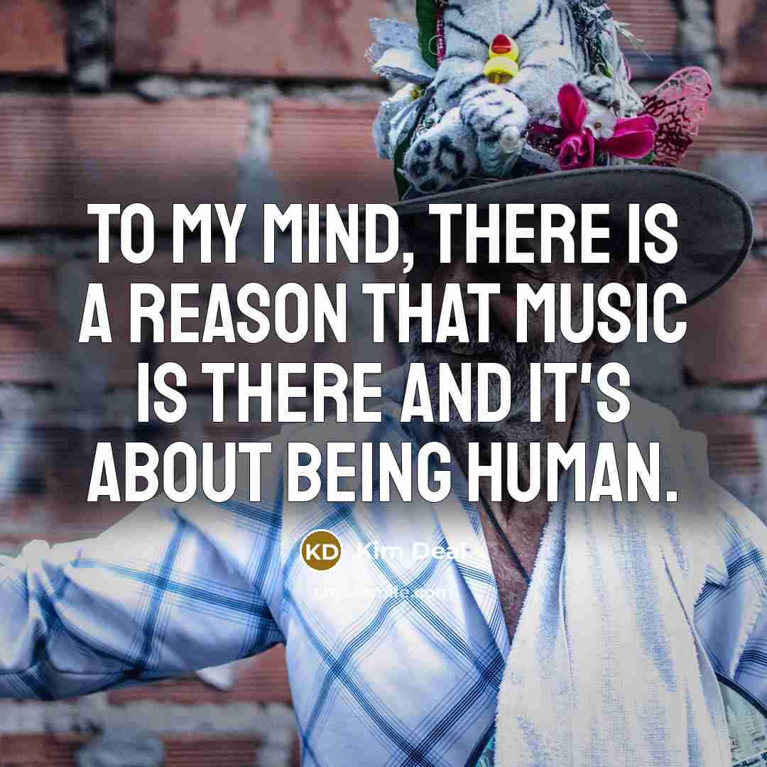 “To my mind, there is a reason that music is…” quote by Kim Deal
