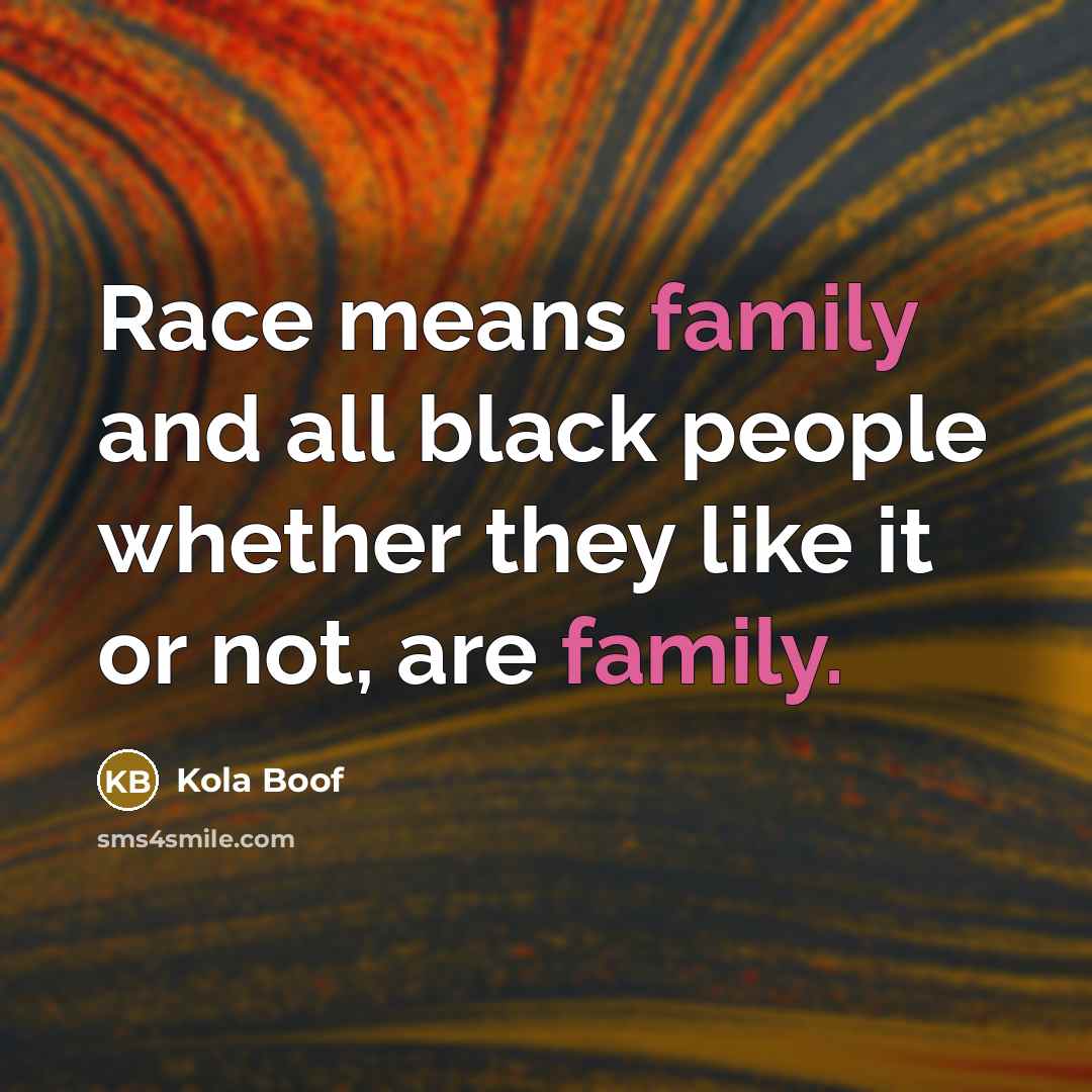“Race means family and all black people whether they like…” quote by Kola Boof