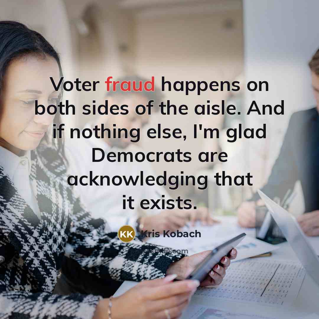 “Voter fraud happens on both sides of the aisle. And…” quote by Kris Kobach