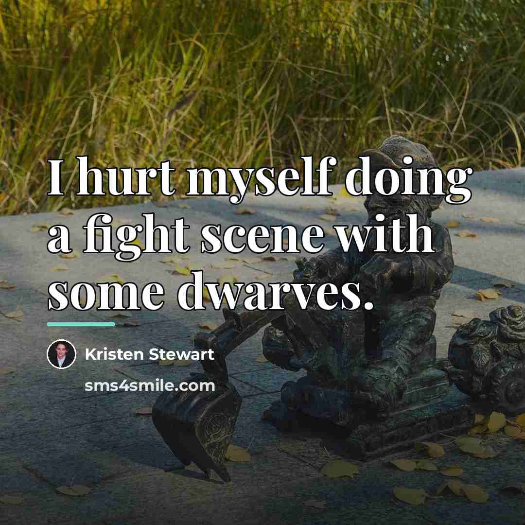 “I hurt myself doing a fight scene with some dwarves.…” quote by Kristen Stewart