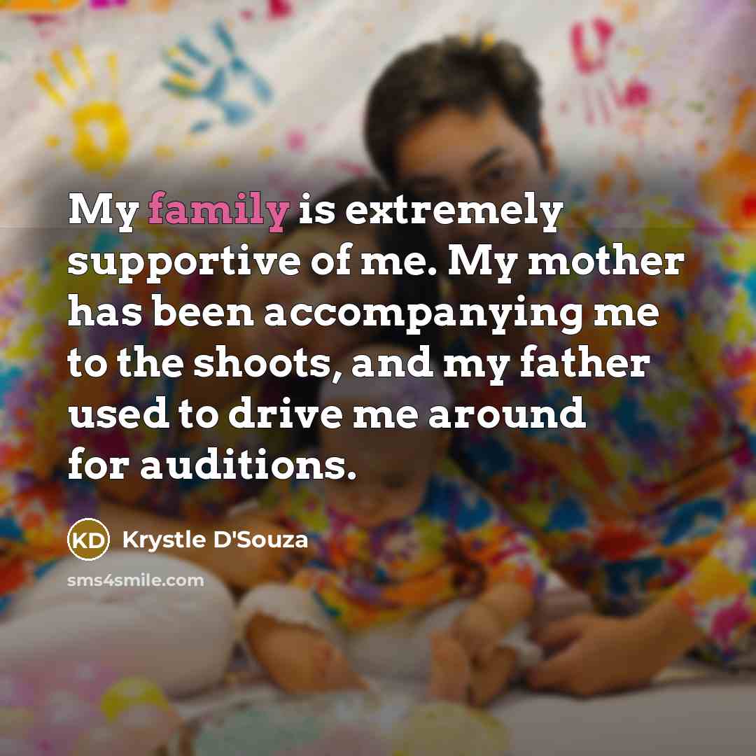 “My family is extremely supportive of me. My mother has…” quote by Krystle D'Souza