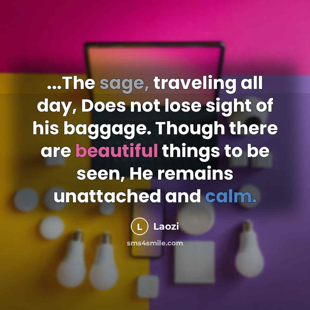 “...The sage, traveling all day, Does not lose sight of…” quote by Laozi