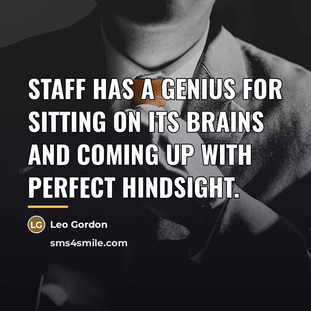 “Staff has a genius for sitting on its brains and…” quote by Leo Gordon