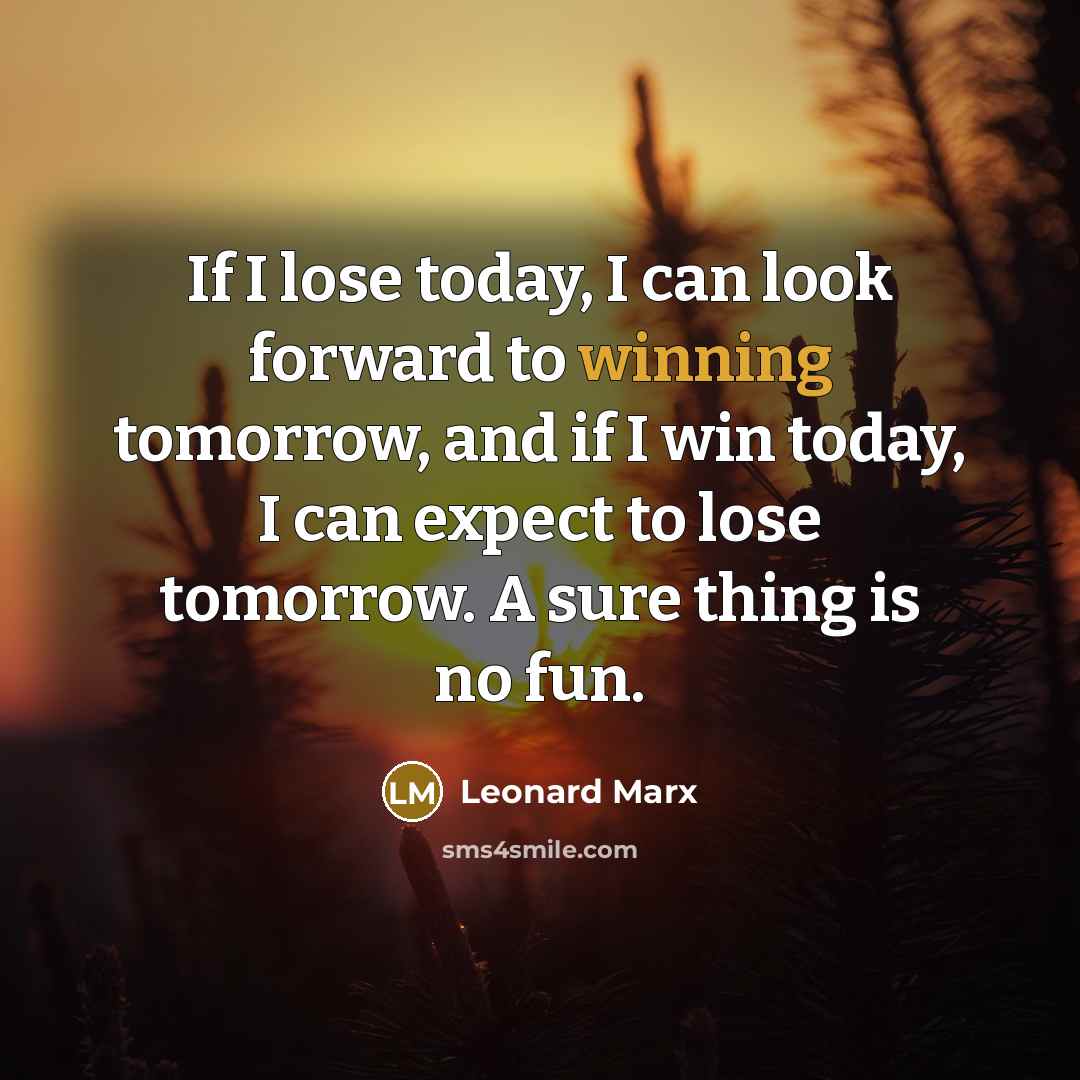 “If I lose today, I can look forward to winning…” quote by Leonard Marx