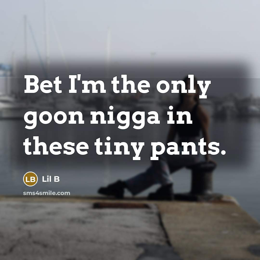 “Bet I'm the only goon nigga in these tiny pants.…” quote by Lil B