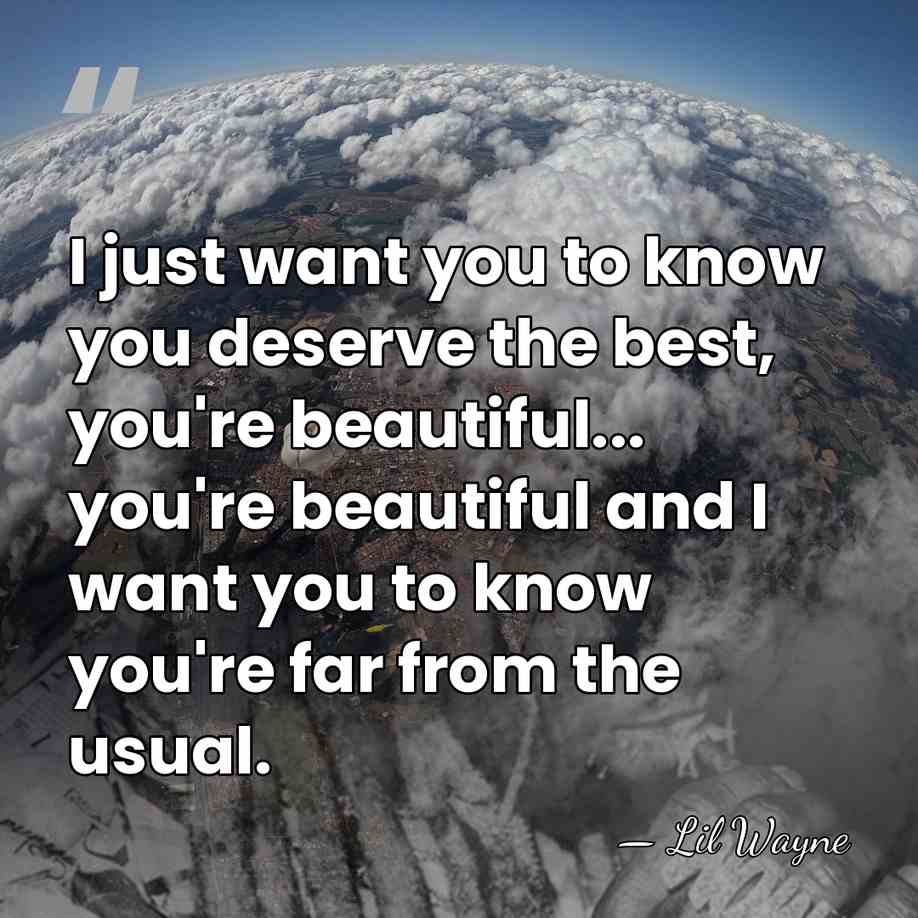 I just want you to know you deserve the best, you're beautiful...&hellip; - Lil Wayne