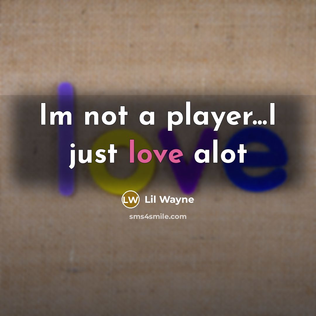 “Im not a player...I just love alot…” quote by Lil Wayne