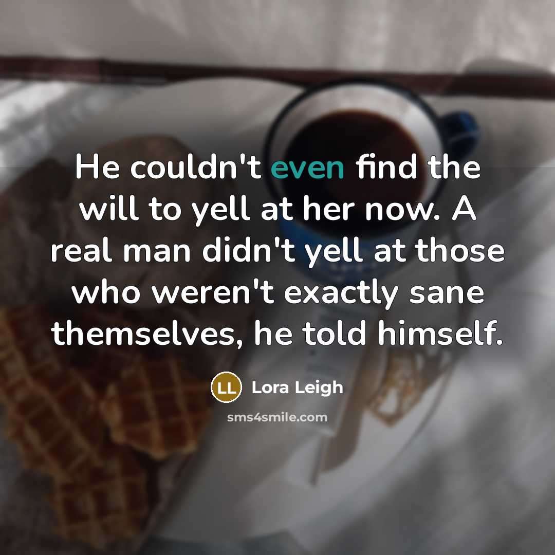 “He couldn't even find the will to yell at her…” quote by Lora Leigh