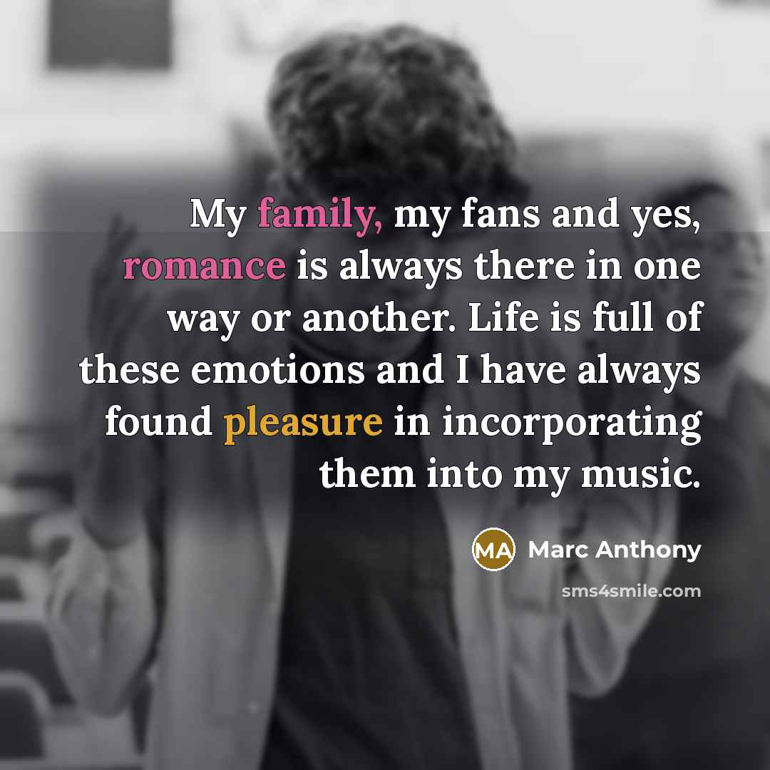 “My family, my fans and yes, romance is always there…” quote by Marc Anthony