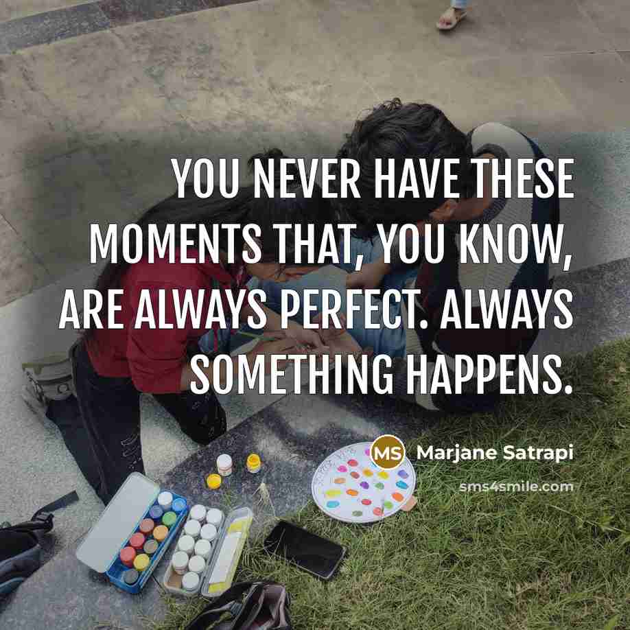 “You never have these moments that, you know, are always…” quote by Marjane Satrapi