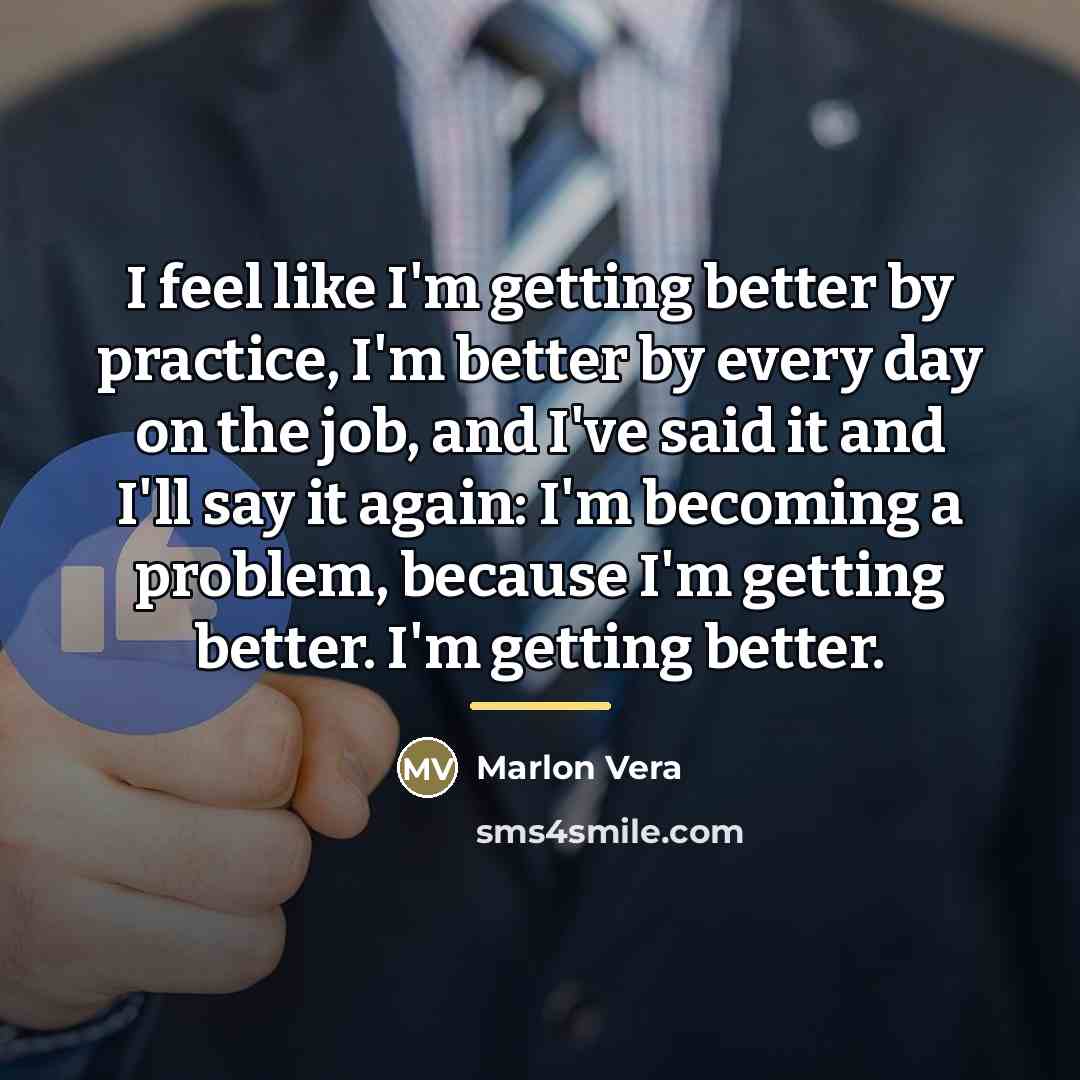“I feel like I'm getting better by practice, I'm better…” quote by Marlon Vera